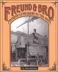Freund & Bro.
Pioneer Gunmakers to the West,
by F.J. Pablo Balentine Freund & Bro.
Pioneer Gunmakers to the West,
by F.J. Pablo Balentine